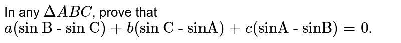 In any `Delta ABC`, prove that `a("sin B - sin C")+b("sin C - sinA")+c("sinA - sinB")=0`.