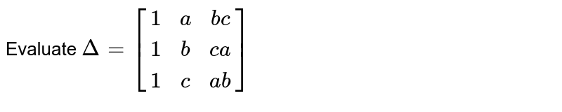 Evaluate ` Delta = {:[ (1,a,bc),( 1,b,ca),(1,c,ab)]:}` 