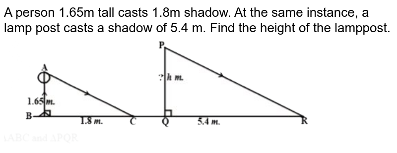 A person 1.65m tall casts 1.8m shadow. At the same instance, a lamp post casts a shadow of 5.4 m. Find the height of the lamppost.
