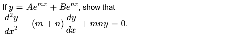 If `y= Ae^(mx) +Be^(nx)`, show that `(d^(2)y)/(dx^(2))-(m+n)(dy)/(dx)+mny=0`.