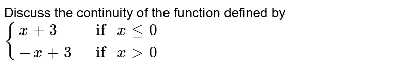 Discuss the continuity of the function defined by `{{:(x+3," if "x le 0),(-x+3," if "x gt 0):}`