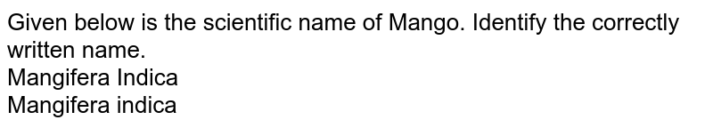 Given below is the scientific name of Mango. Identify the correctly written name. Mangifera Indica nelumbo nucifera