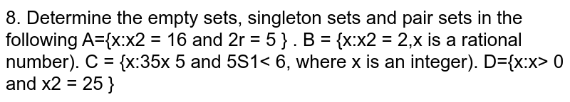 Determine the empty sets, singleton sets and pair sets in the following sets, : `A= {x:x^2 = 16 and 2x = 5 }` 