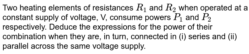 Two heating elements of resistance R1 and R2 when operated at a co