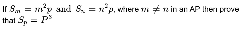 If S_(m)=m^(2) p and S_(n)=n^(2)p , where m ne n in an AP then prove that S_(p) =P^(3)