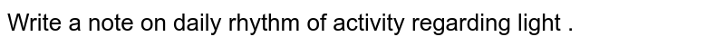 Write a note on daily rhythm of activity regarding light .