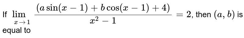 If `lim_(xrarr1)((asin(x-1)+bcos(x-1)+4))/(x^2-1)=2`, then `(a,b)` is equal to 