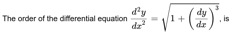 The order and degree of the differential equation `(d^(2)y)/(dx^(2))=sqrt(1+((dy)/(dx))^(3))`, is