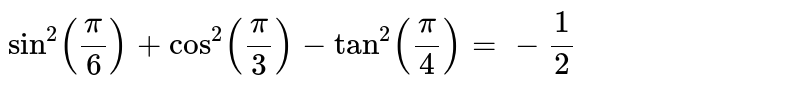`sin ^(2)(pi/6) + cos ^(2)(pi/3) - tan ^(2)(pi/4) =- 1/2` 