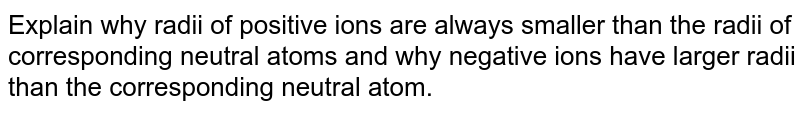 Anionic radius is higher than the corresponding neutral atom. Give reason.