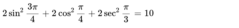 `2 sin ^(2) "" (3pi)/(4) + 2 cos ^(2) "" (pi)/( 4) + 2 sec ^(2) "" (pi)/(3) =10` 