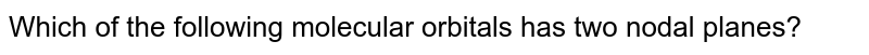 Which of the following molecular orbitals has two nodal planes?