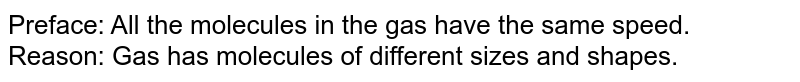 Preface: All the molecules in the gas have the same speed. Reason: Gas has molecules of different sizes and shapes.