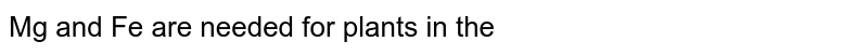 Mg and Fe are needed for plants in the