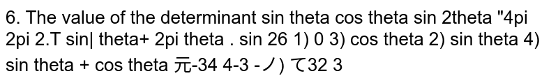The value of the determinant `|[sintheta, costheta, sin2theta] , [sin(theta+(2pi)/3), cos(theta+(2pi)/3), sin(2theta+(4pi)/3)] , [sin(theta-(2pi)/3), cos(theta-(2pi)/3), sin(2theta-(4pi)/3)|`