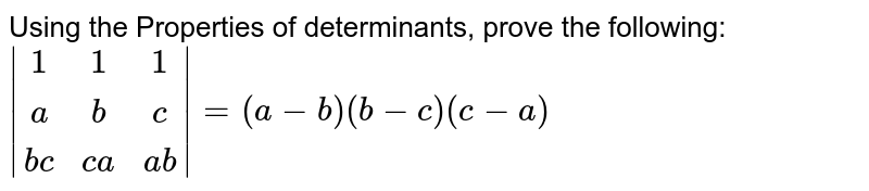 Using the Properties of determinants, prove the following: <br>   `{:|(1,1,1),(a,b,c),(bc,ca,ab)|=(a-b)(b-c)(c-a)`