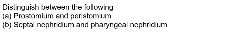 Distinguish between the following (a) Prostomium and peristomium (b) Septal nephridium and pharyngeal nephridium