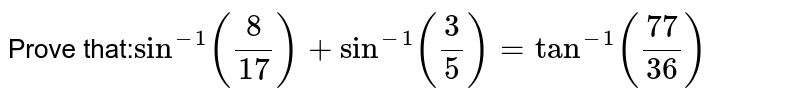 Prove that:`sin^(-1)(8/17)+sin^(-1)(3/5)=tan^(-1)(77/36)`