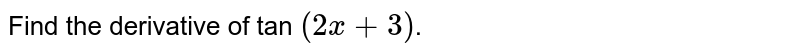 Find the derivative of tan `(2x + 3)`.