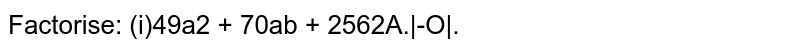 Factorise: (i) 49 a^2+70 a b+25 b^2 (ii) (25)/4x^2-(y^2)/9