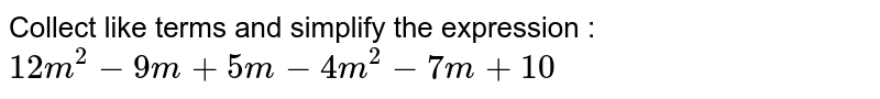 Collect like terms and simplify the expression :  `12m^2-9m+5m-4m^2-7m+10`  