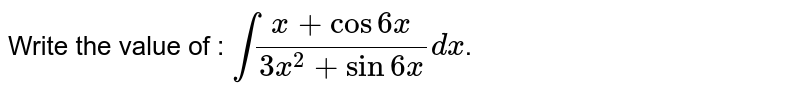 Write the value of : `int(x+cos6x)/(3x^(2)+sin6x)dx`.
