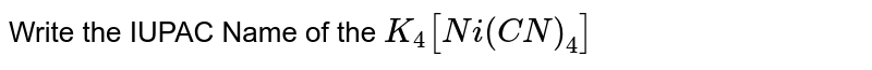 Write the IUPAC Name of the  `K_4 [Ni(CN)_4]` 