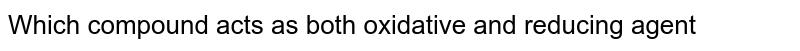 Which compound acts as both oxidative and reducing agent