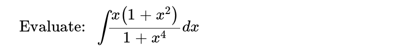 `"  Evaluate: "int(x(1+x^(2)))/(1+x^(4))dx`