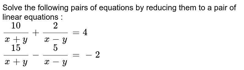 Solve The Following Pairs Of Equations By Reducing Them To A Linea
