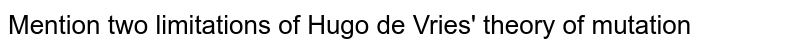 Mention two limitations of Hugo de Vries&#39; theory of mutation