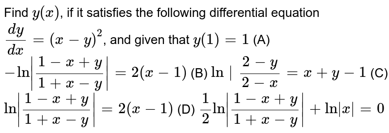 Find Y X If It Satisfies The Following Differential Equation Dy Dx X Y 2 And Given That Y 1 1 A Ln 1 X Y 1 X Y 2 X 1 B Ln 2 Y 2 X X Y 1 C Ln 1 X Y 1 X Y 2 X 1 D 1 2ln 1 X Y 1 X Y Ln X 0