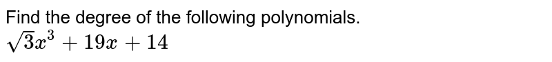Find the degree of the following polynomials. sqrt(3)x^(3)+19x+14