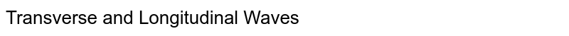 Transverse and Longitudinal Waves
