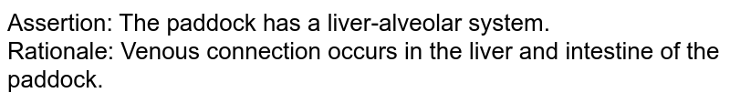 Assertion: The paddock has a liver-alveolar system. Rationale: Venous connection occurs in the liver and intestine of the paddock.