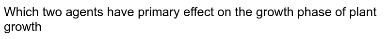 Which two agents have primary effect on the growth phase of plant growth