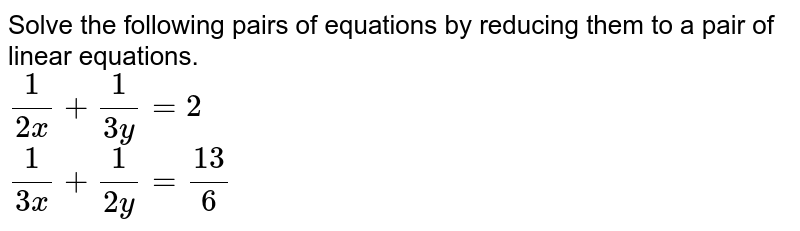 1 2x 1 3y 2 And 1 3x 1 2y 13 6 Solve The Given Linear Equ