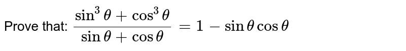 Prove that: `(sin^(3) theta + cos^(3) theta)/(sin theta + cos theta) = 1-sin theta cos theta`