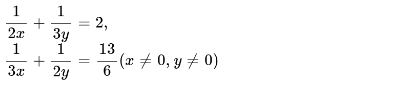 Find The Value Of X And Y 1 2x 1 3y 2 1 3x 1 2y 13 6