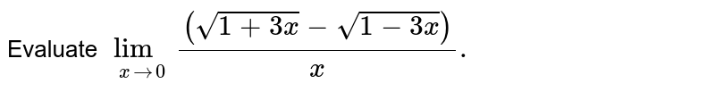 Evaluate lim_(xrarr0)((sqrt(1+3x)-sqrt(1-3x)))/(x).