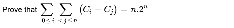 Prove that `sum_(0lt=i)sum_(ltjlt=n) (C_i +C_j)= n.2^n` 