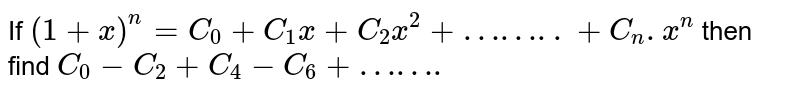 If `(1+x)^n = C_0 + C_1x + C_2x^2 + ……..+C_n.x^n` then find `C_0 - C_2 + C_4 - C_6 + …….`