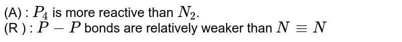 (A) : P_(4) is more reactive than N_(2) . (R ) : P-P bonds are relatively weaker than N-=N