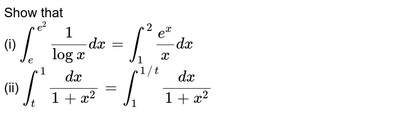 Show that <br>`int_(e)^(e^(2))(1)/(log x) dx = int_(1)^(2)(e^(x))/(x) dx`