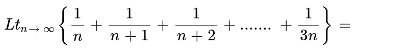 `Lt_(ntooo){(1)/(n)+(1)/(n+1)+(1)/(n+2)+.......+(1)/(3n)}=`