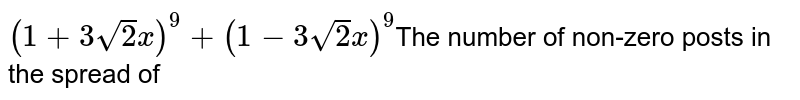 (1+3sqrt(2)x)^(9)+(1-3sqrt(2)x)^(9) The number of non-zero posts in the spread of