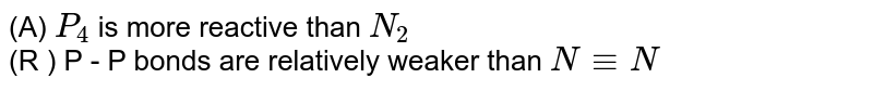 (A) P_(4) is more reactive than N_(2) (R ) P - P bonds are relatively weaker than N-=N