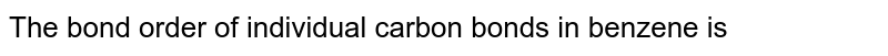 The bond order of individual carbon bonds in benzene is