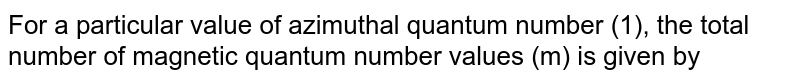 For a particular value of azimuthal quantum number (1), the total number of magnetic quantum number values (m) is given by