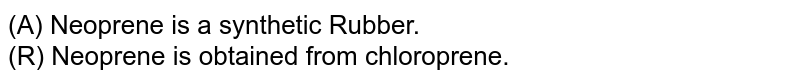 (A) Neoprene is a synthetic Rubber. (R) Neoprene is obtained from chloroprene.